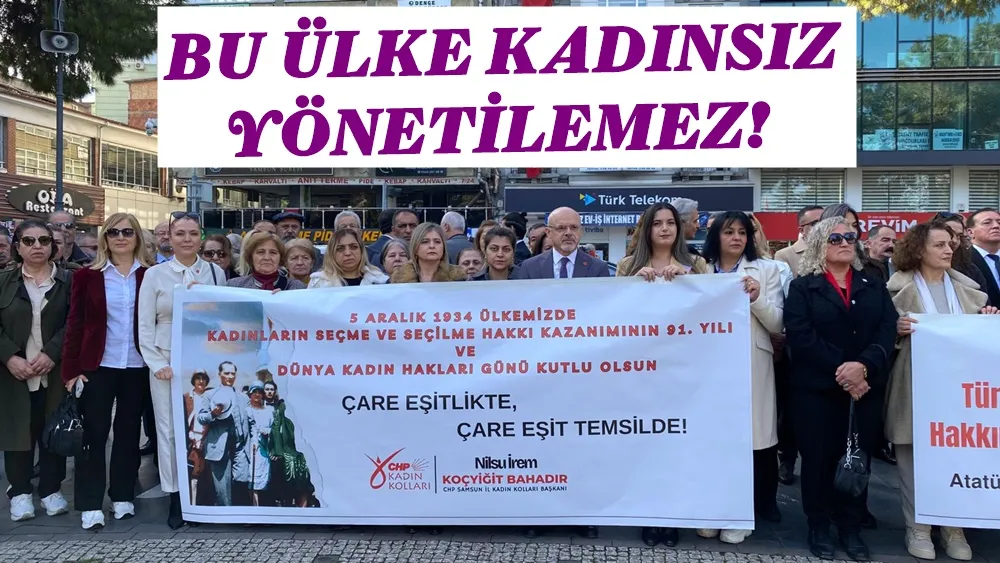 CHP SAMSUN KADIN KOLLARI BAŞKANI BAHADIR; “KADINI DIŞLAYAN DÜZEN, DEMOKRASİ DEĞİLDİR!”
