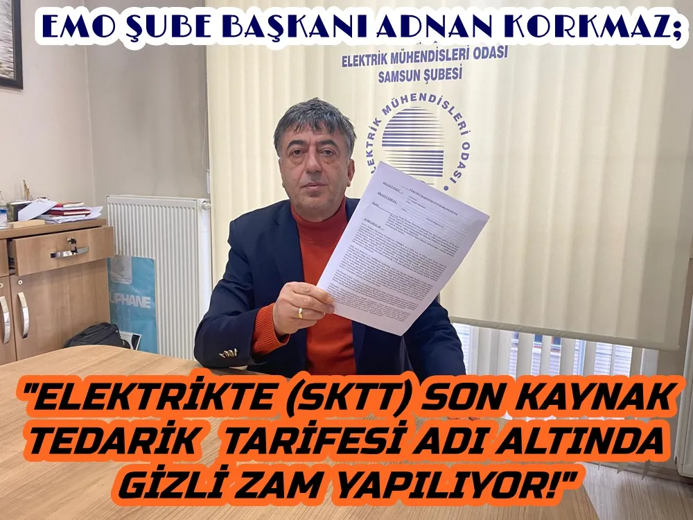 EMO Samsun şube başkanı Adnan Korkmaz; Yurttaşlarımız Son Kaynak Tedarik Tarifesi (SKTT) altında gizli zam ile karşı karşıya kalıyor. 