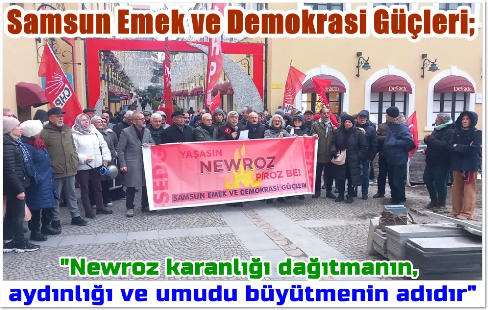 Samsun Emek ve Demokrasi Güçleri; Newroz karanlığı dağıtmanın, aydınlığı ve umudu büyütmenin adıdır.