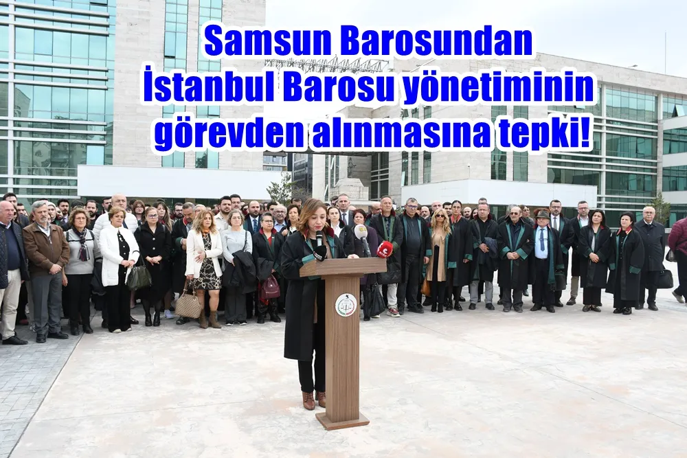 Samsun Barosundan İstanbul Barosu yönetiminin görevden alınmasına tepki!