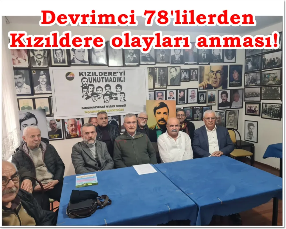 Devrimci 78’liler derneği Samsun şube başkanı Cahit Kolukısa;  “Kızıldere’nin kan çiçeklerini anıyoruz!”