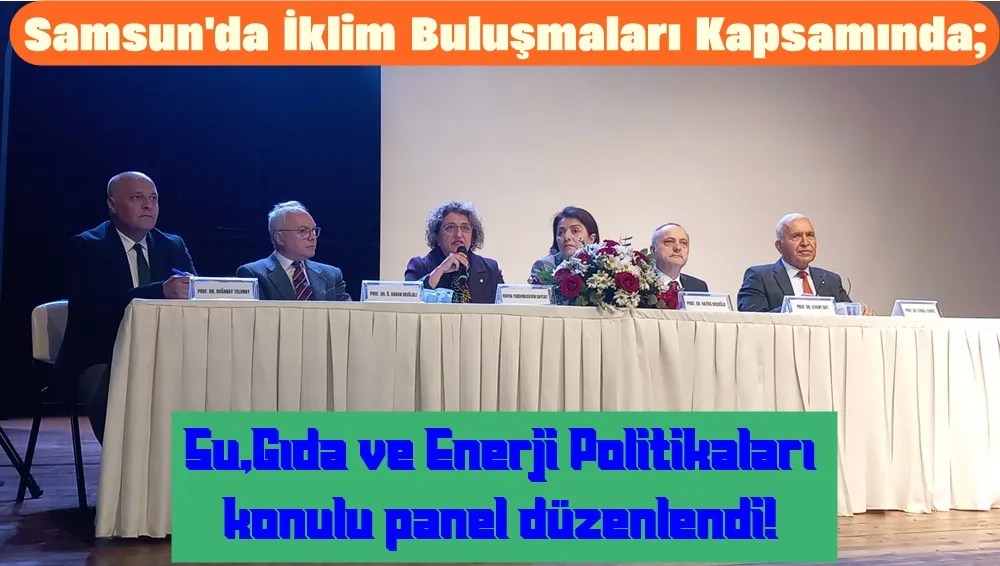 Samsun’da İklim Buluşmaları, Su, Gıda ve Enerji Politikaları konulu panel düzenlendi. 