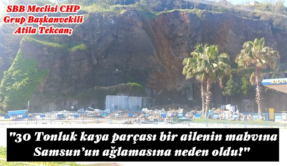 CHP’li Atila Tekcan; 30 Tonluk kaya parçası bir ailenin mahvına Samsun’un ağlamasına neden oldu! 