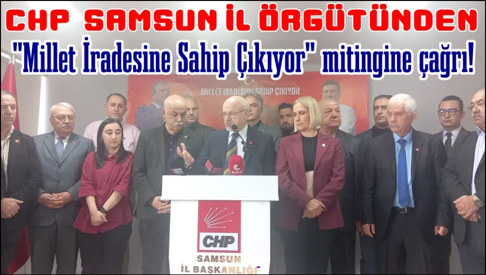 CHP Samsun il başkanı Mehmet Özdağ’dan: 13 Nisan’da yapacakları Millet İradesine Sahip Çıkıyor mitingine çağrı