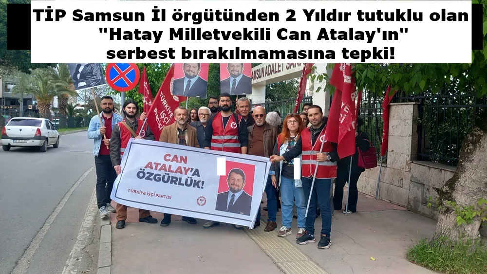   TİP Samsun il örgütü adına öğrenci büro sorumlusu Nurettin Yıldırım; Can Atalay için Anayasa Mahkemesi kararı meclis tarafından da tanınmadı!  