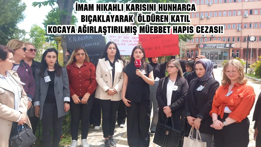 Vezirköprü’de nikâhlı eşi tarafından bıçaklanarak öldürülen Huriye Özkan’ın katiline ağırlaştırılmış müebbet hapis cezası verildi. 