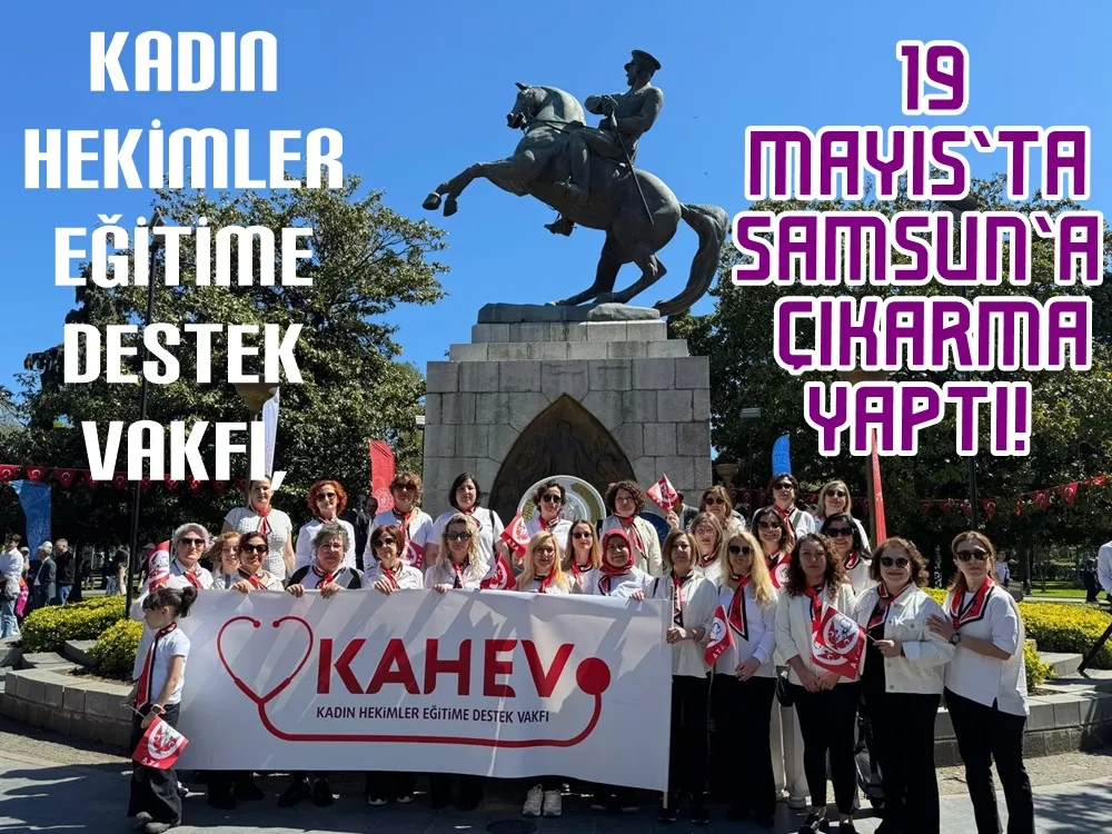  KADIN HEKİMLER EĞİTİME DESTEK VAKFI KAHEV, 19 MAYIS’TA SAMSUN’A ÇIKARMA YAPTI! 