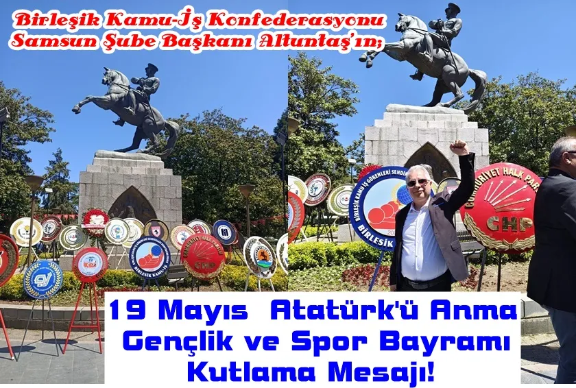 Birleşik Kamu-İş Konfederasyonu Samsun Şube Başkanı Kubilay Altuntaş’ın 19 Mayıs Atatürk’ü Anma Gençlik ve Spor Bayramı Mesajı!