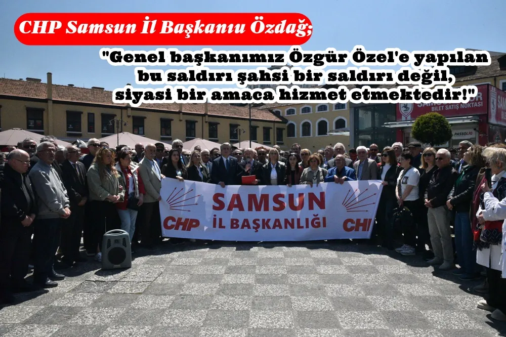 CHP’li Samsun il başkanı Mehmet Özdağ; “Bu saldırı; milletin iradesine, halkın umuduna, Türkiye’nin geleceğine yapılmıştır!