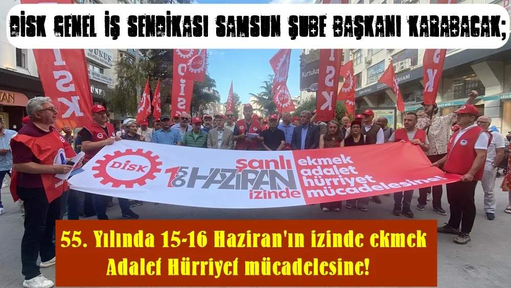 DİSK Genel İş sendikası Samsun şube başkanı Karabacak 55. Yılında 15-16 Haziran