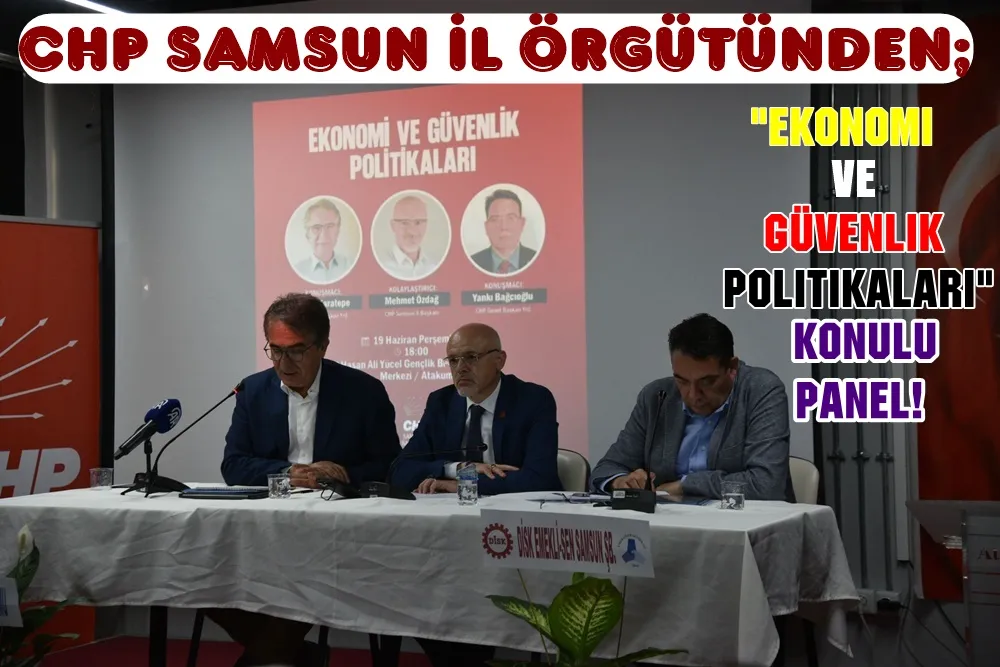 CHP Samsun il örgütünden “Ekonomi ve Güvenlik Politikaları” paneli!