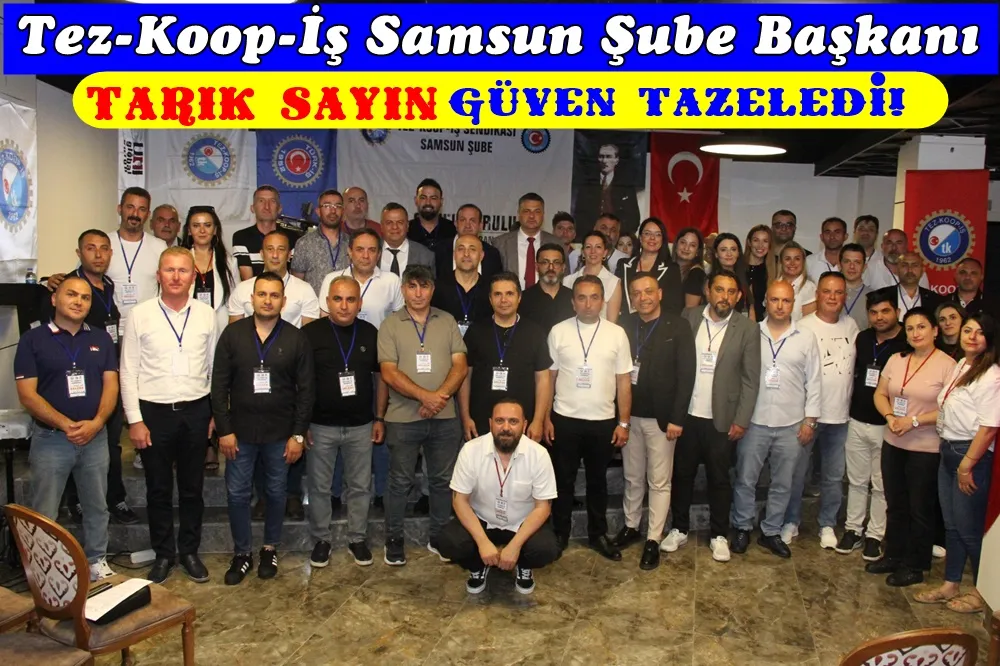 Tez-Koop-İş Samsun Şube başkanı Tarık Sayın güven tazeledi!