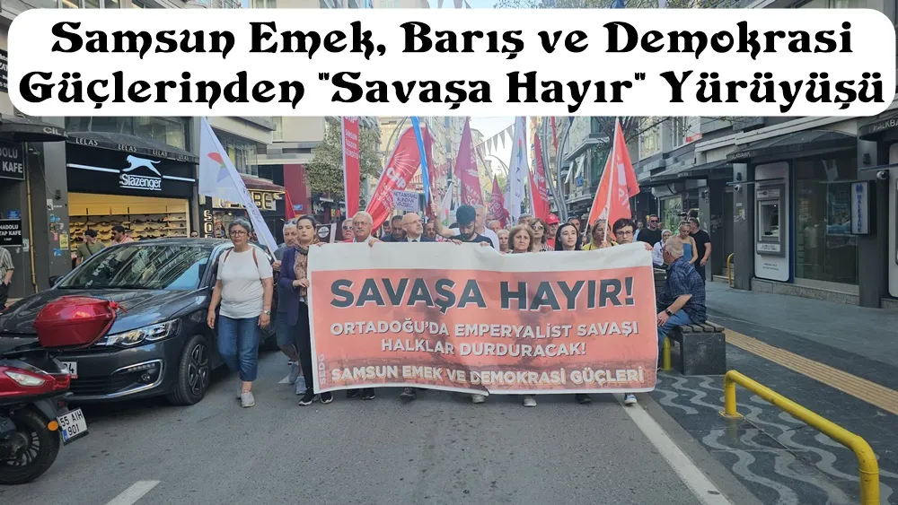 Samsun Emek Barış ve Demokrasi Güçleri Orta Doğu’da ki emperyalist barbarlığın durması için yürüdüler 