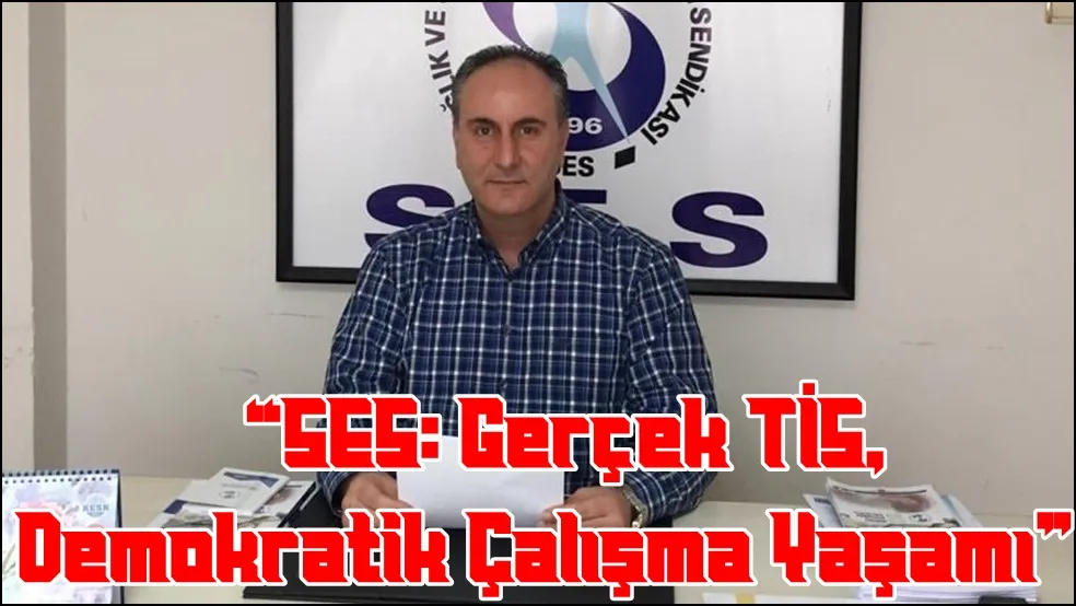   “SES: Gerçek TİS, Demokratik Çalışma Yaşamı”